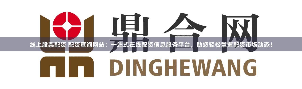 线上股票配资 配资查询网站:一站式在线配资信息服务平台,助您轻松掌握配资市场动态!